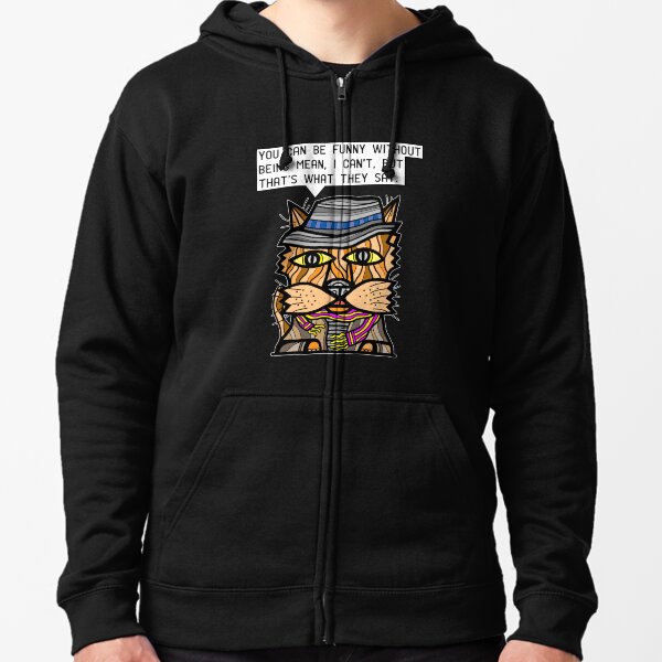 "You can be funny without being mean, I can't, but that's what they say." Zipped Hoodie