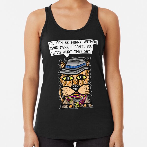 "You can be funny without being mean, I can't, but that's what they say." Racerback Tank Top