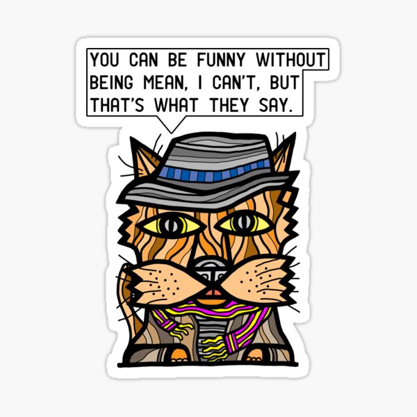 "You can be funny without being mean, I can't, but that's what they say." Sticker