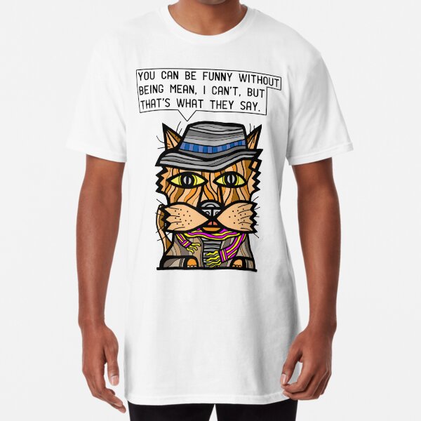 "You can be funny without being mean, I can't, but that's what they say." Long T-Shirt