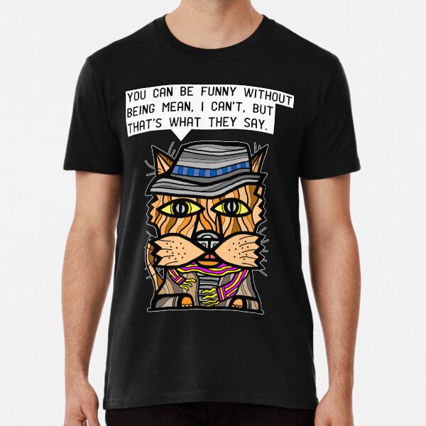"You can be funny without being mean, I can't, but that's what they say." Premium T-Shirt