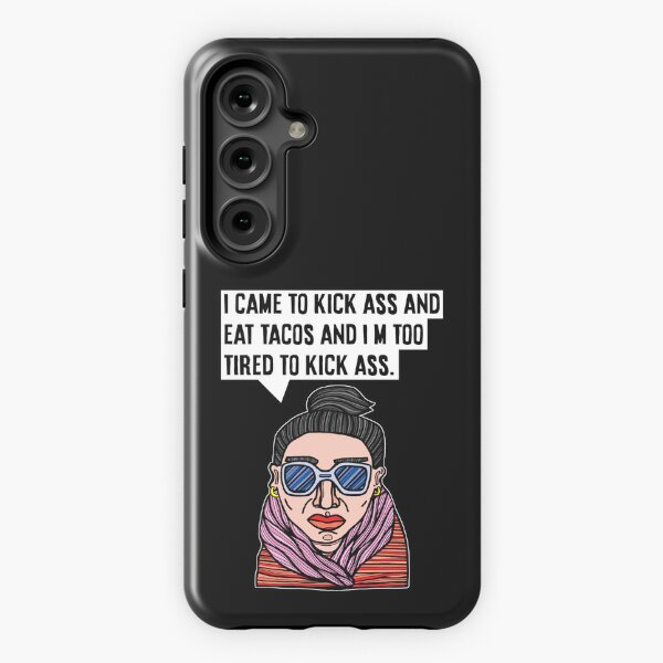 "I came to kick ass and eat tacos and I'm too tired to kick ass." Samsung Galaxy Tough Case