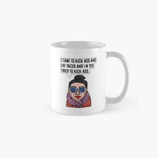 "I came to kick ass and eat tacos and I'm too tired to kick ass." Classic Mug