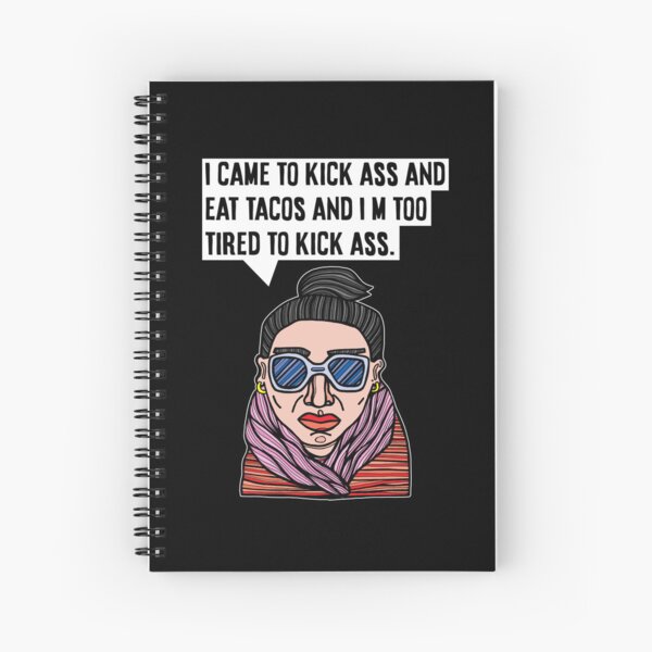 "I came to kick ass and eat tacos and I'm too tired to kick ass." Spiral Notebook