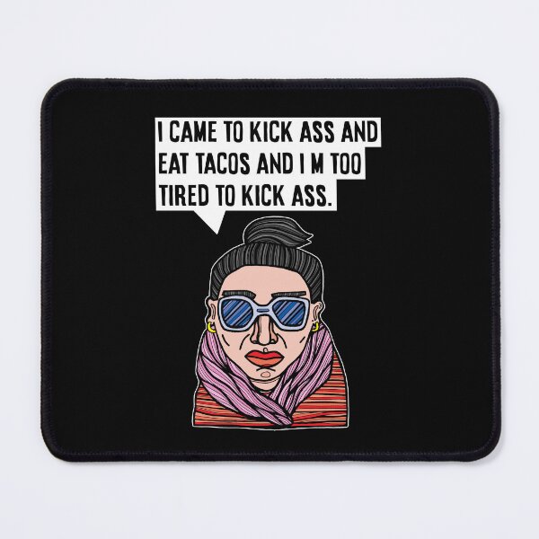 "I came to kick ass and eat tacos and I'm too tired to kick ass." Mouse Pad