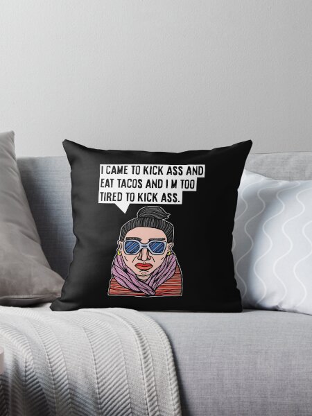 "I came to kick ass and eat tacos and I'm too tired to kick ass." Throw Pillow