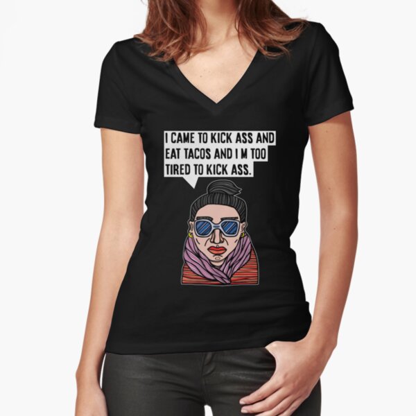 "I came to kick ass and eat tacos and I'm too tired to kick ass." Fitted V-Neck T-Shirt