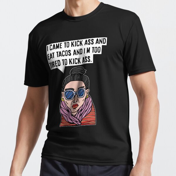 "I came to kick ass and eat tacos and I'm too tired to kick ass." Active T-Shirt