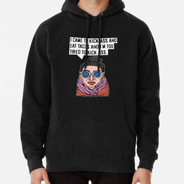 "I came to kick ass and eat tacos and I'm too tired to kick ass." Pullover Hoodie