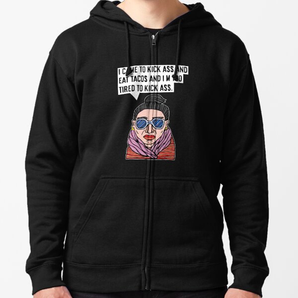 "I came to kick ass and eat tacos and I'm too tired to kick ass." Zipped Hoodie