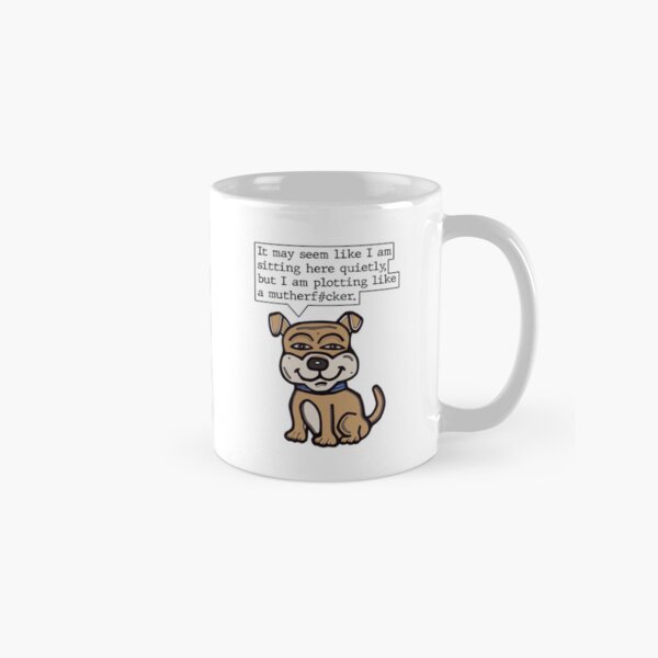 "It may seem like I am sitting here quietly, but I am plotting like a mutherf#cker." Classic Mug