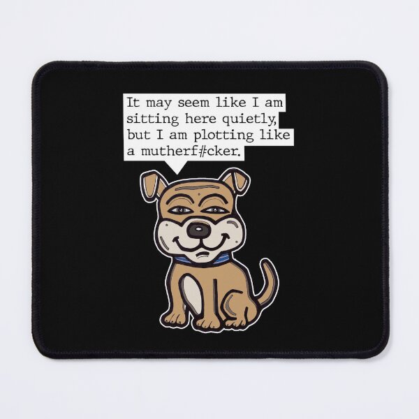 "It may seem like I am sitting here quietly, but I am plotting like a mutherf#cker." Mouse Pad