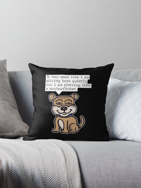 "It may seem like I am sitting here quietly, but I am plotting like a mutherf#cker." Throw Pillow