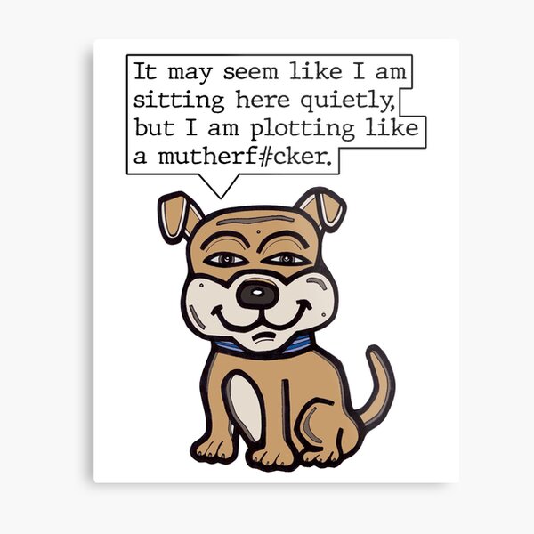 "It may seem like I am sitting here quietly, but I am plotting like a mutherf#cker." Metal Print