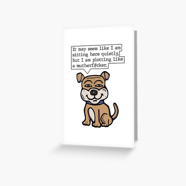 "It may seem like I am sitting here quietly, but I am plotting like a mutherf#cker." Greeting Card