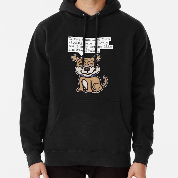 "It may seem like I am sitting here quietly, but I am plotting like a mutherf#cker." Pullover Hoodie