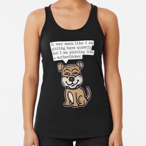 "It may seem like I am sitting here quietly, but I am plotting like a mutherf#cker." Racerback Tank Top