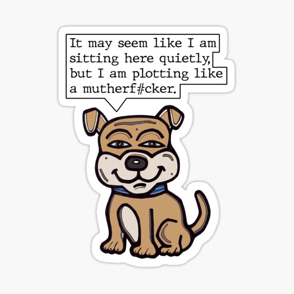 "It may seem like I am sitting here quietly, but I am plotting like a mutherf#cker." Sticker