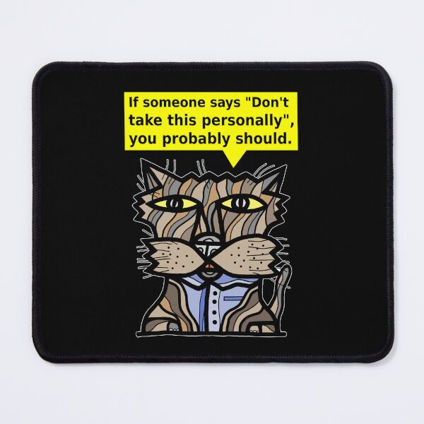 "If someone says "Don't take this personally", you probably should." Mouse Pad