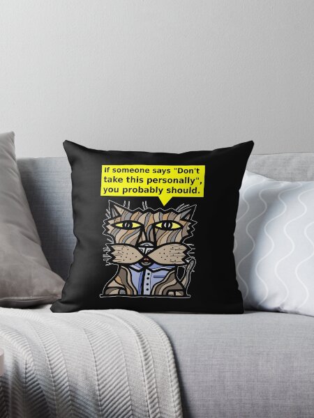 "If someone says "Don't take this personally", you probably should." Throw Pillow