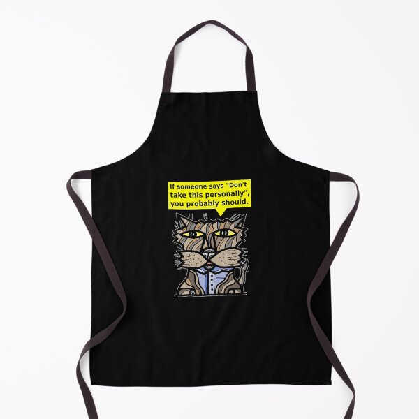 "If someone says "Don't take this personally", you probably should." Apron