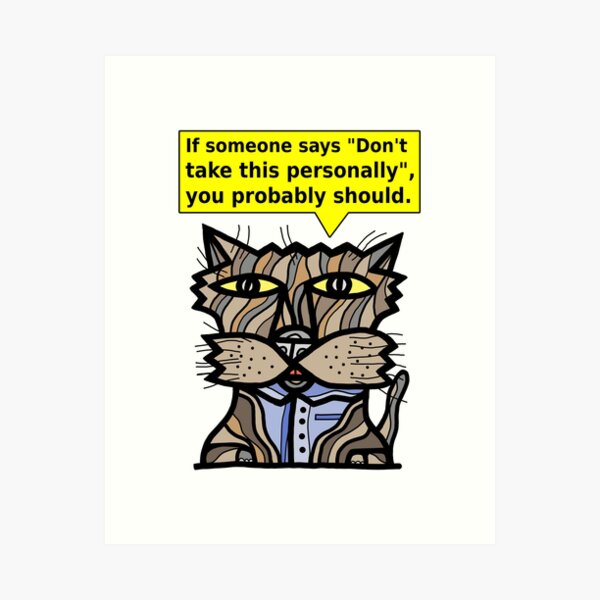 "If someone says "Don't take this personally", you probably should." Art Print