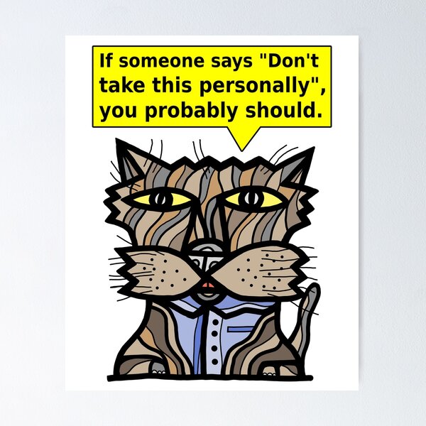 "If someone says "Don't take this personally", you probably should." Poster