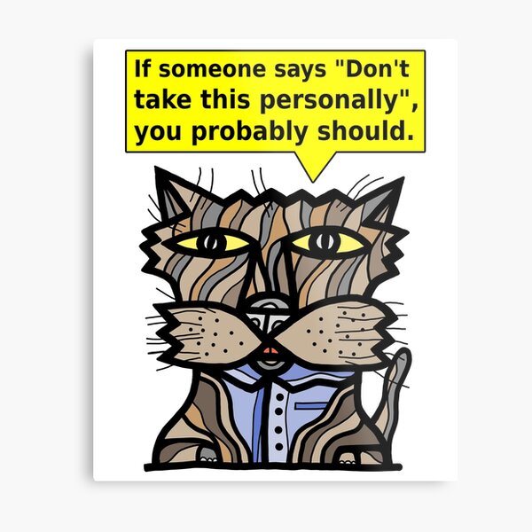 "If someone says "Don't take this personally", you probably should." Metal Print