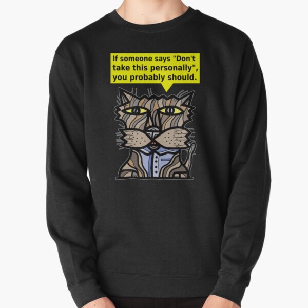 "If someone says "Don't take this personally", you probably should." Pullover Sweatshirt