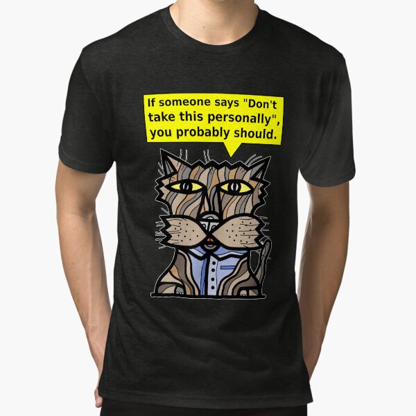 "If someone says "Don't take this personally", you probably should." Tri-blend T-Shirt