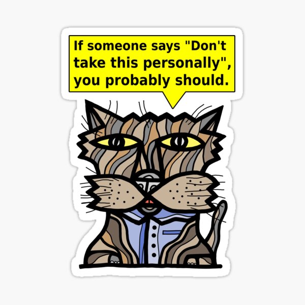 "If someone says "Don't take this personally", you probably should." Sticker