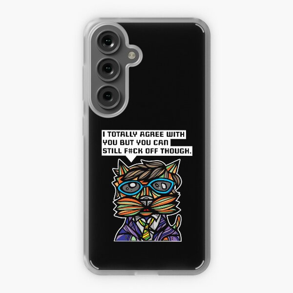 "I totally agree with you but you can f#ck off though." Samsung Galaxy Soft Case