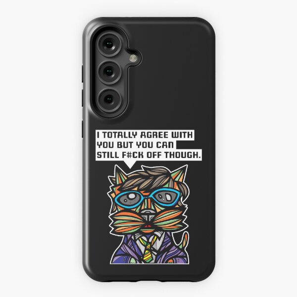 "I totally agree with you but you can f#ck off though." Samsung Galaxy Tough Case