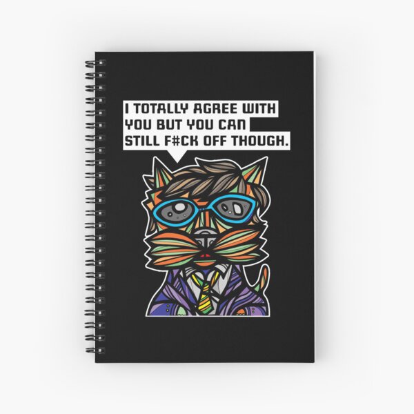 "I totally agree with you but you can f#ck off though." Spiral Notebook