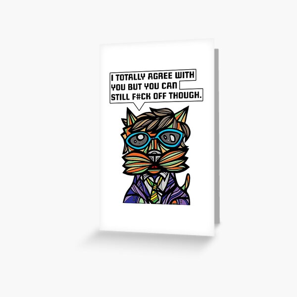 "I totally agree with you but you can f#ck off though." Greeting Card