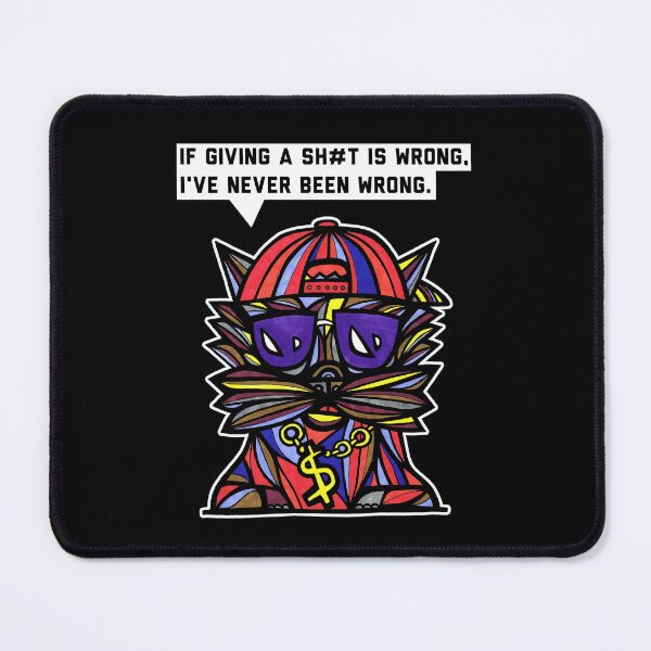 "If giving a sh#t is wrong, I've never been wrong." Mouse Pad