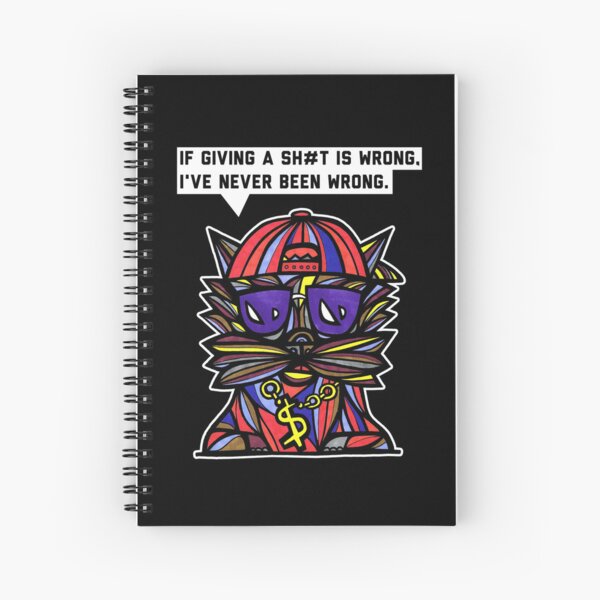 "If giving a sh#t is wrong, I've never been wrong." Spiral Notebook