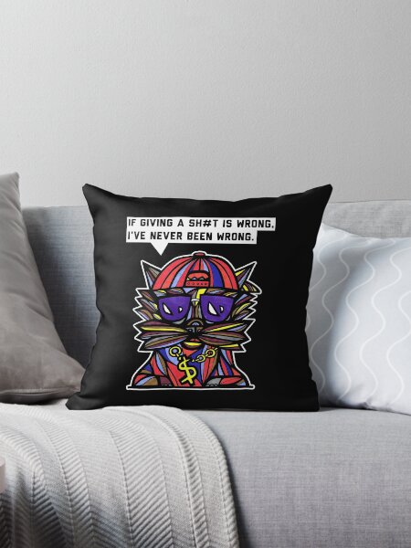 "If giving a sh#t is wrong, I've never been wrong." Throw Pillow