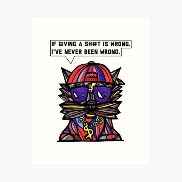 "If giving a sh#t is wrong, I've never been wrong." Art Print