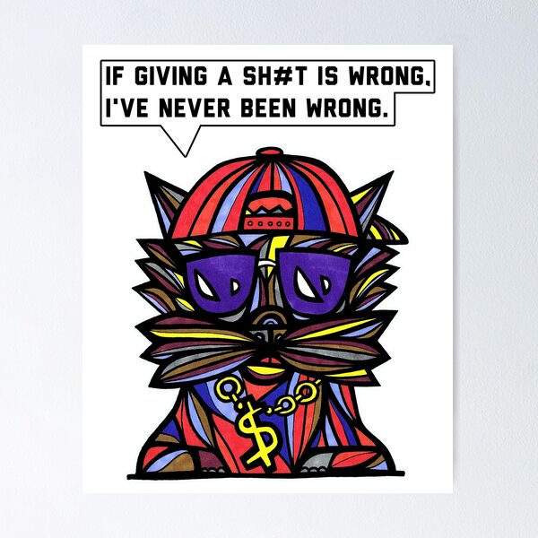 "If giving a sh#t is wrong, I've never been wrong." Poster