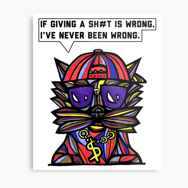 "If giving a sh#t is wrong, I've never been wrong." Metal Print