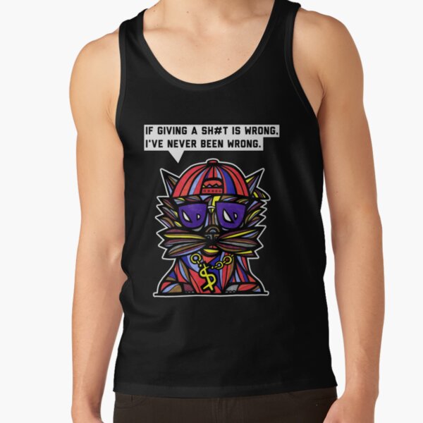 "If giving a sh#t is wrong, I've never been wrong." Tank Top