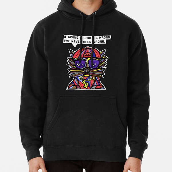 "If giving a sh#t is wrong, I've never been wrong." Pullover Hoodie