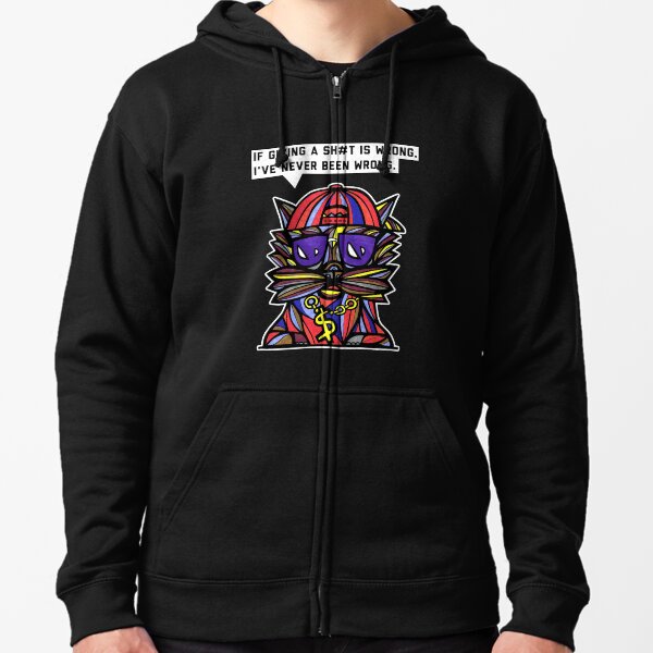 "If giving a sh#t is wrong, I've never been wrong." Zipped Hoodie