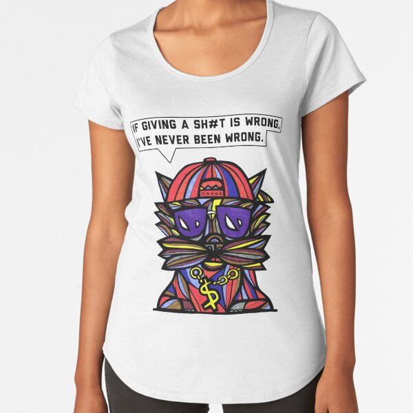 "If giving a sh#t is wrong, I've never been wrong." Premium Scoop T-Shirt