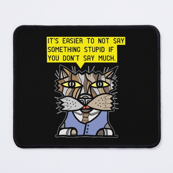 "It's easier to not say something stupid if you don't say much." Mouse Pad