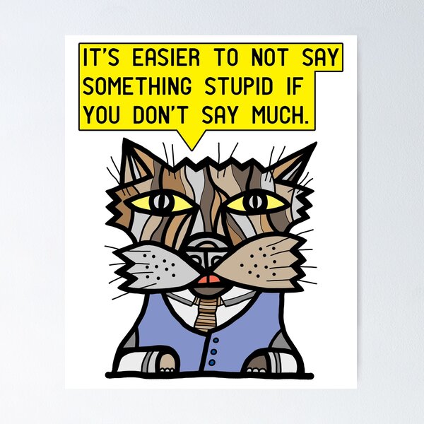 "It's easier to not say something stupid if you don't say much." Poster