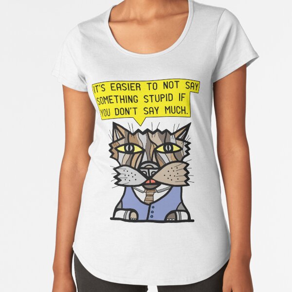 "It's easier to not say something stupid if you don't say much." Premium Scoop T-Shirt