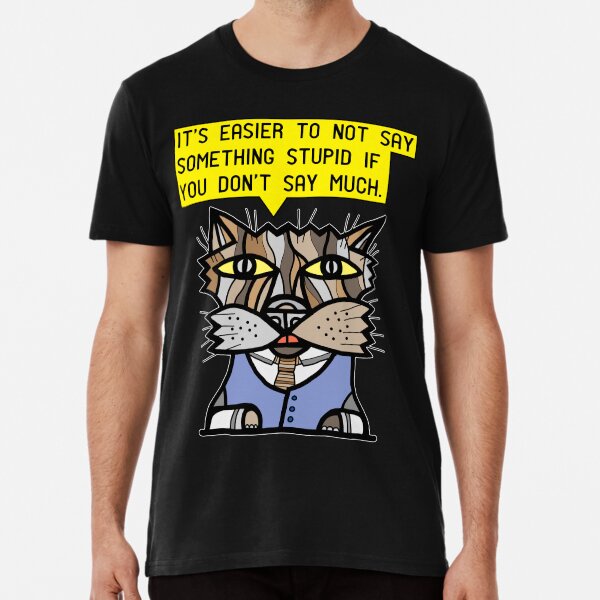 "It's easier to not say something stupid if you don't say much." Premium T-Shirt