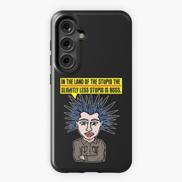 "In the Land of the Stupid the Slightly Less Stupid is Boss." Samsung Galaxy Tough Case